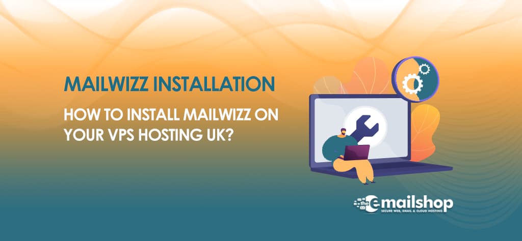 How to Install MailWizz on Your VPS Hosting UK?