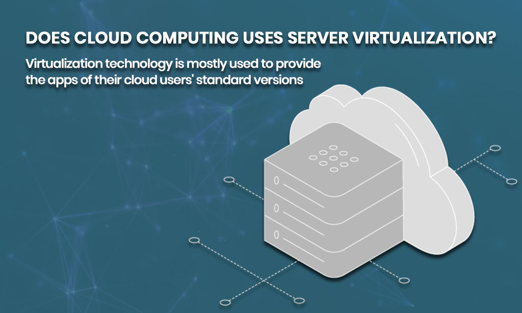 Cloud computing uses server virtualization 