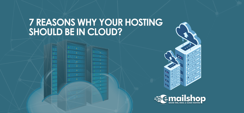 7 Reasons Why Your Next Hosting Should Be In The Cloud