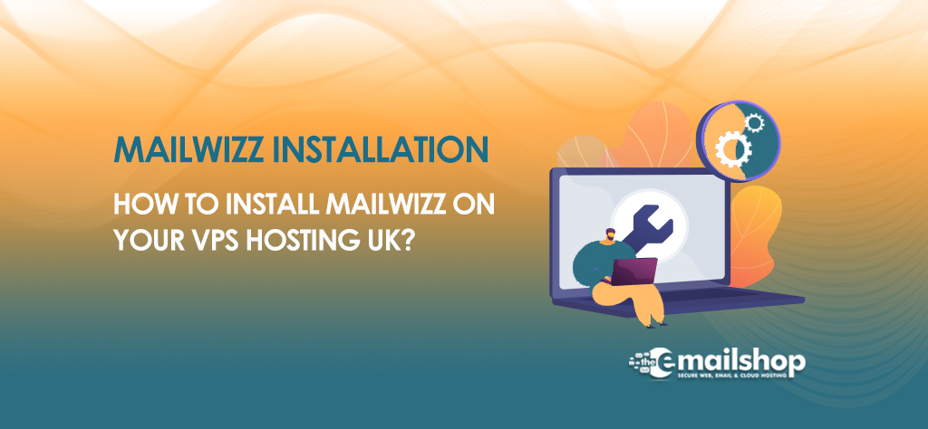 How to Install MailWizz on Your VPS Hosting UK?