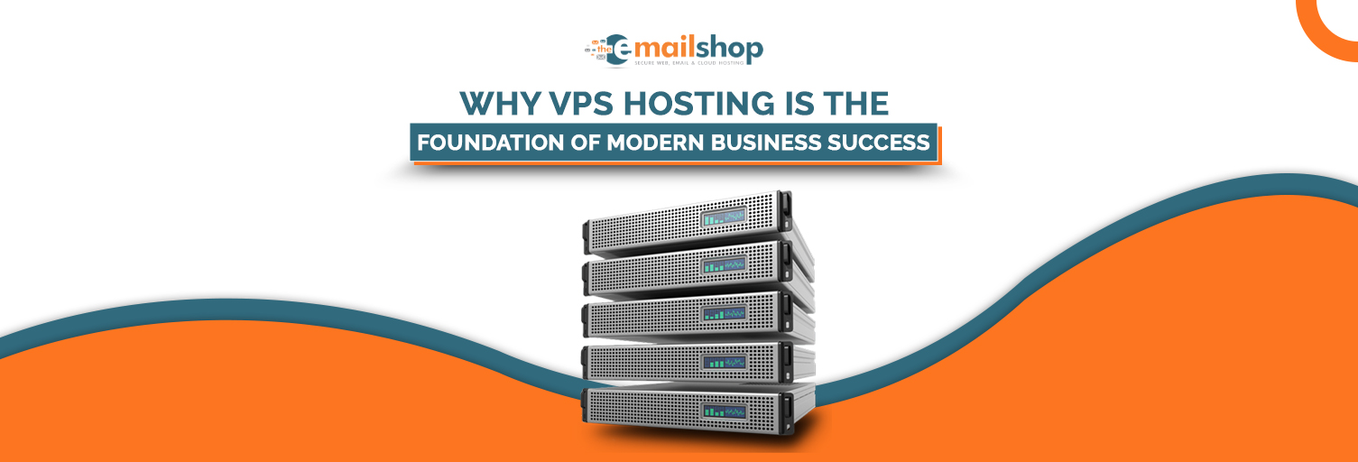 Why VPS Hosting Is The Foundation Of Modern Business Success